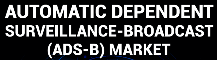 Automatic Dependent Surveillance-Broadcast (ADS-B) Market