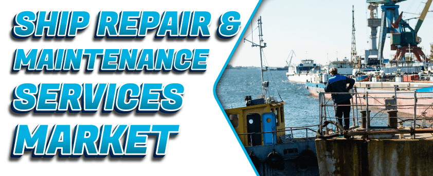 Ship Repair and Maintenance Services Market