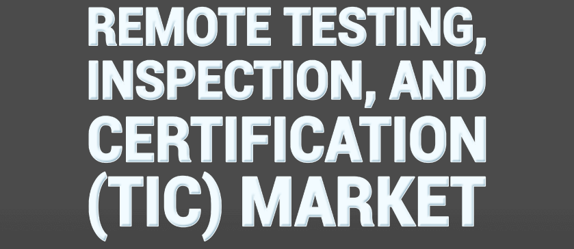 Remote Testing, Inspection, and Certification (TIC) Market